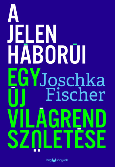 Fischer Joschka: A jelen háborúi - Egy új világrend születése